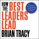 How the Best Leaders Lead by Brian Tracy